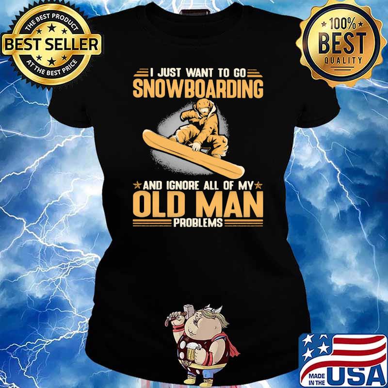 I Just Want To Go Snowboarding And Ignore All Of My Old Man Problems Shirt Ladies tee