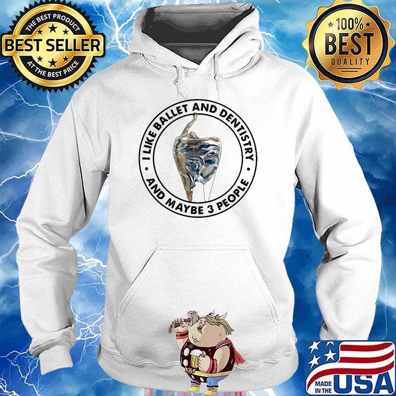 I like ballet and dentistry and maybe 3 people s Hoodie