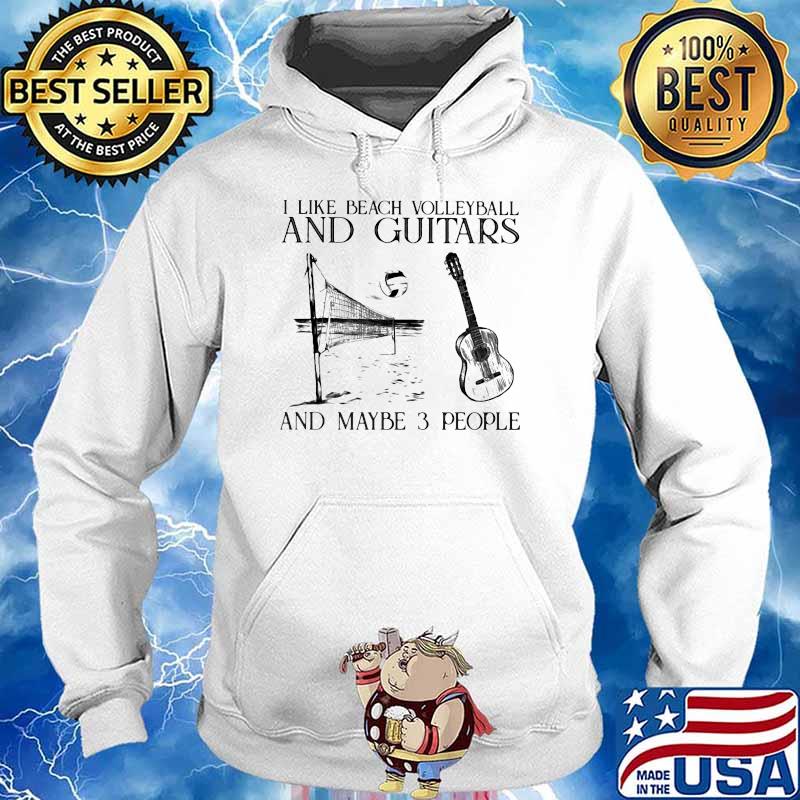 I Like Beach Volleyball And Guitars And Maybe 3 People Shirt Hoodie