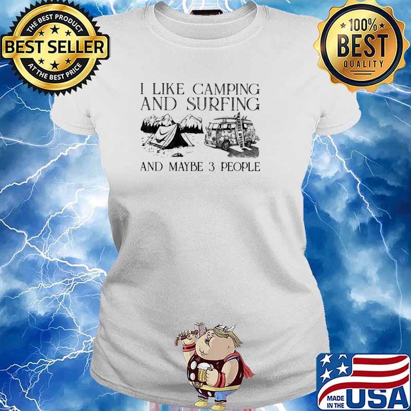 I Like Camping And Surfing And Maybe 3 People Shirt Ladies tee