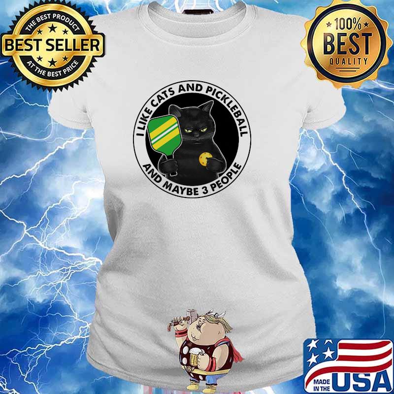 I like cats and pickleball and maybe 3 people s Ladies tee