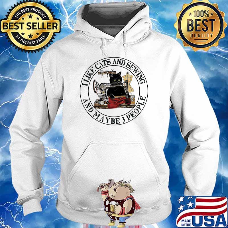 I like cats and sewing and maybe 3 people s Hoodie