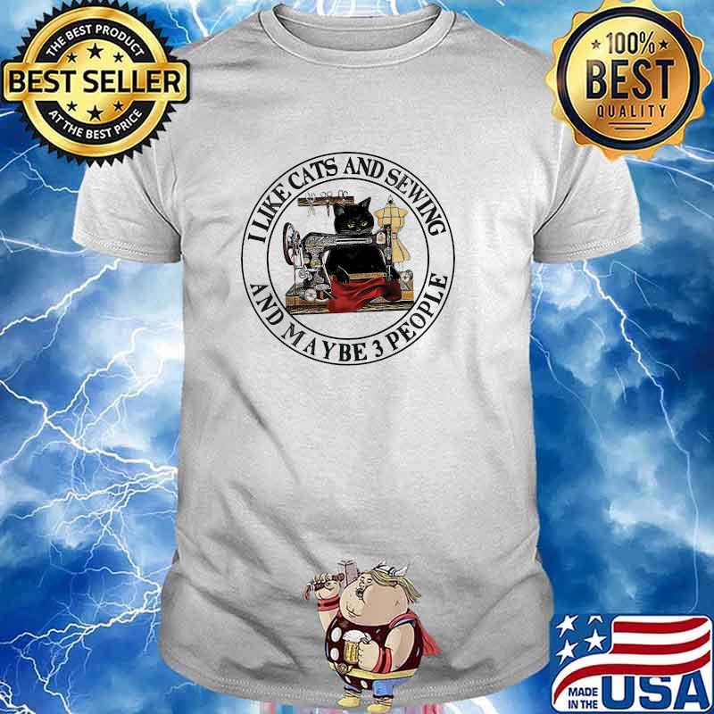 I like cats and sewing and maybe 3 people shirt