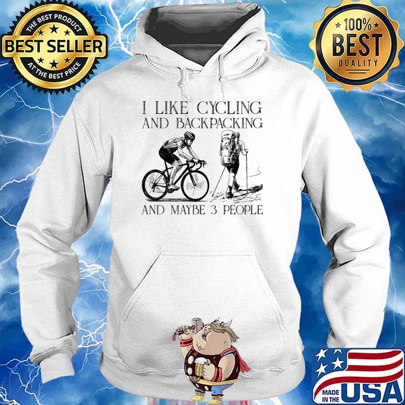 I like cycling and backpacking and maybe 3 people s Hoodie