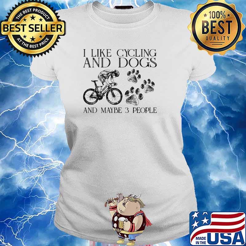 I like cycling and dogs and maybe 3 people s Ladies tee