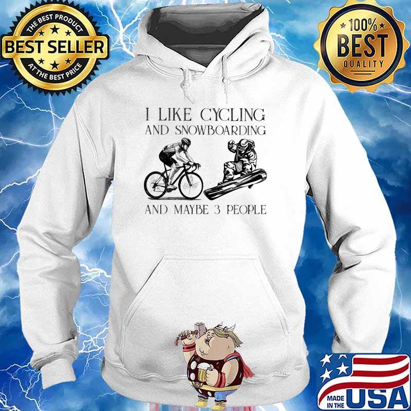 I Like Cycling And Snowboarding And Maybe 3 People Shirt Hoodie