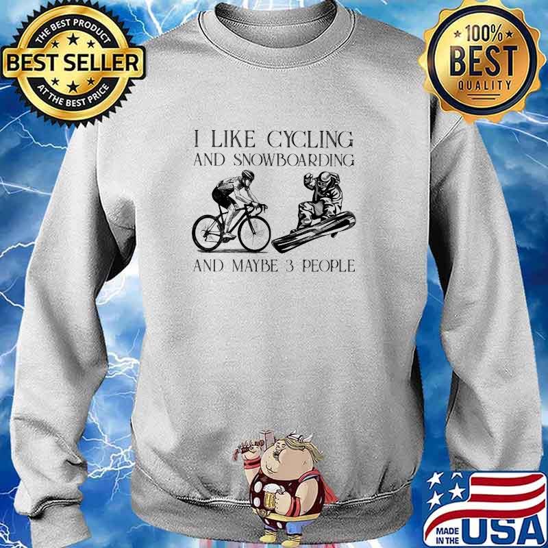 I Like Cycling And Snowboarding And Maybe 3 People Shirt Sweater