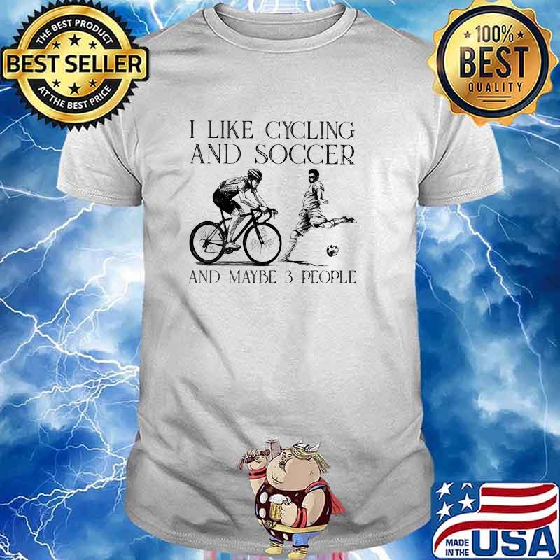 I Like Cycling And Soccer And Maybe 3 People Shirt