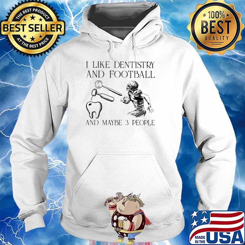 I Like Dentistry And Football And Maybe 3 People Shirt Hoodie
