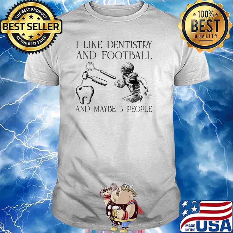 I Like Dentistry And Football And Maybe 3 People Shirt