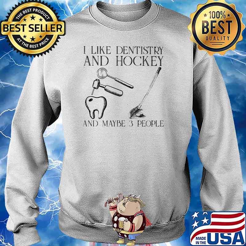 I Like Dentistry And Hockey And Maybe 3 People Shirt Sweater