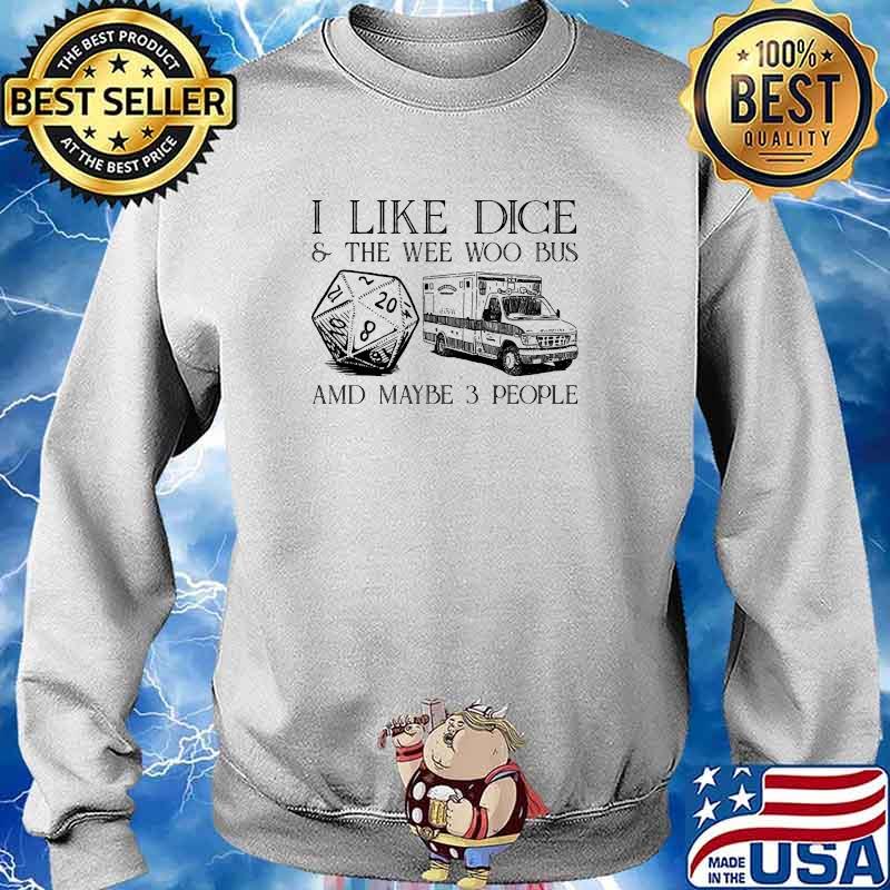 I like dice and the wee woo bus and maybe 3 people s Sweater