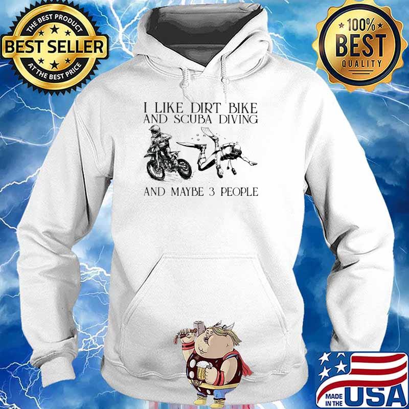I Like Dirt Bike And Scuba Diving And MAybe 3 People Shirt Hoodie