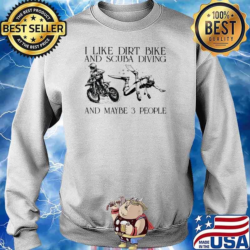 I Like Dirt Bike And Scuba Diving And MAybe 3 People Shirt Sweater
