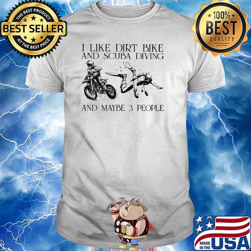 I Like Dirt Bike And Scuba Diving And MAybe 3 People Shirt