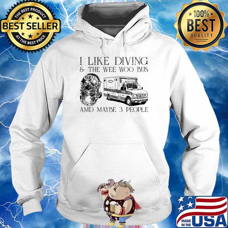 I like diving and the wee woo bus and maybe 3 people s Hoodie