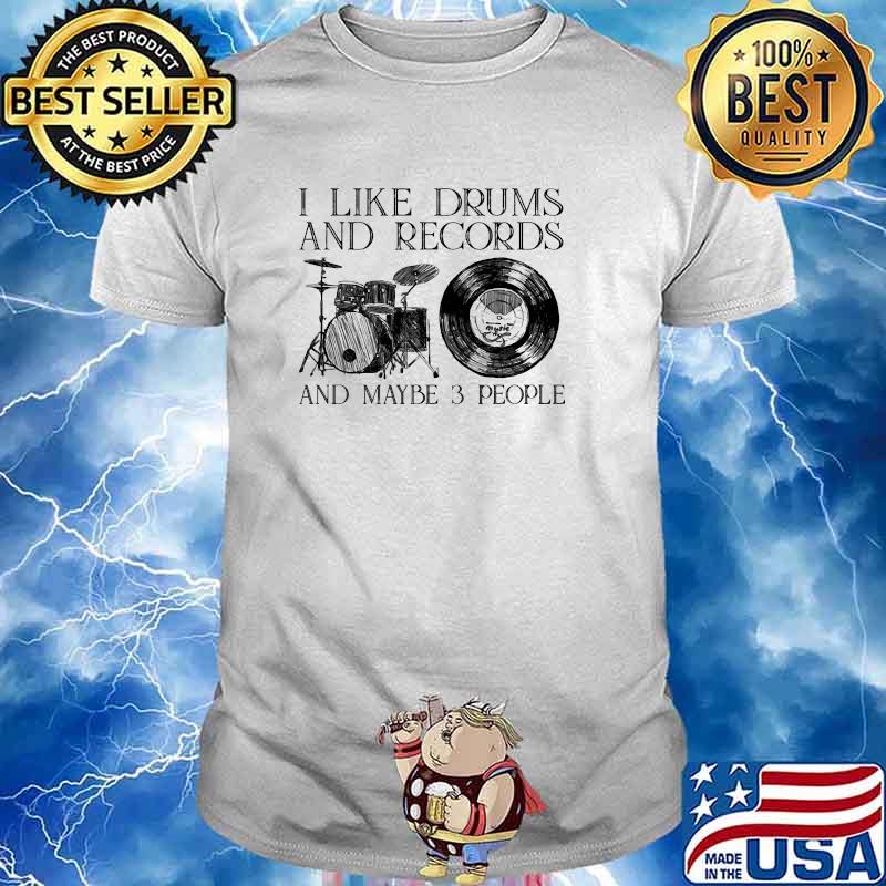 I like drums and records and maybe 3 people shirt