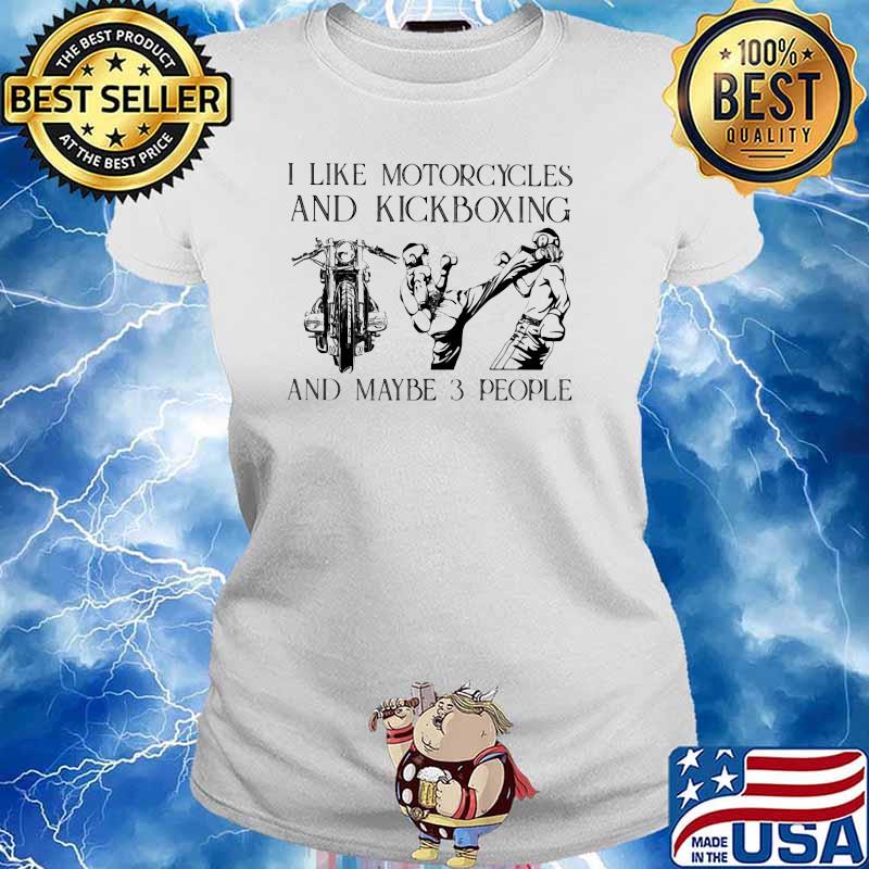 I Like Motorcycles And Kickboxing And Maybe 3 People Shirt Ladies tee