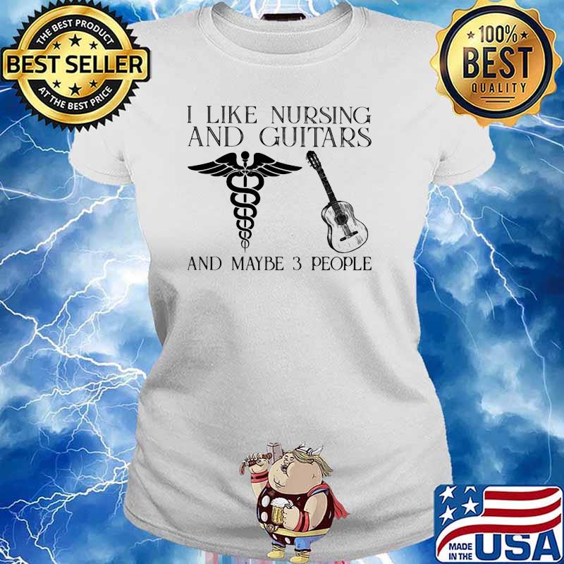 I Like Nursing And Guitars And MAybe 3 People Shirt Ladies tee