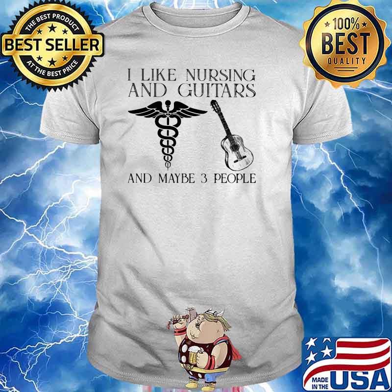 I Like Nursing And Guitars And MAybe 3 People Shirt