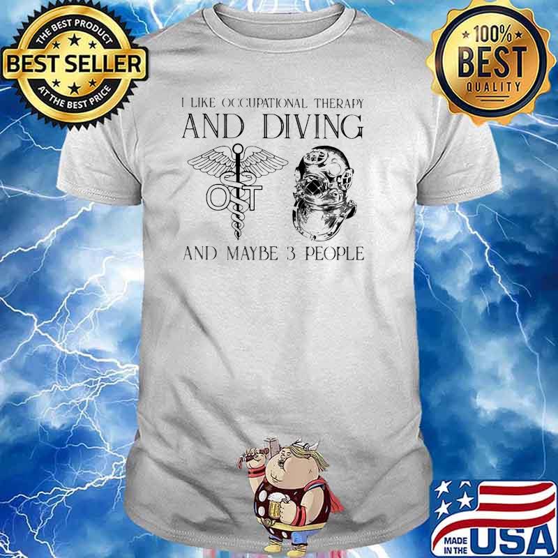 I Like Occupational Therapy And Diving And MAybe 3 People Shirt