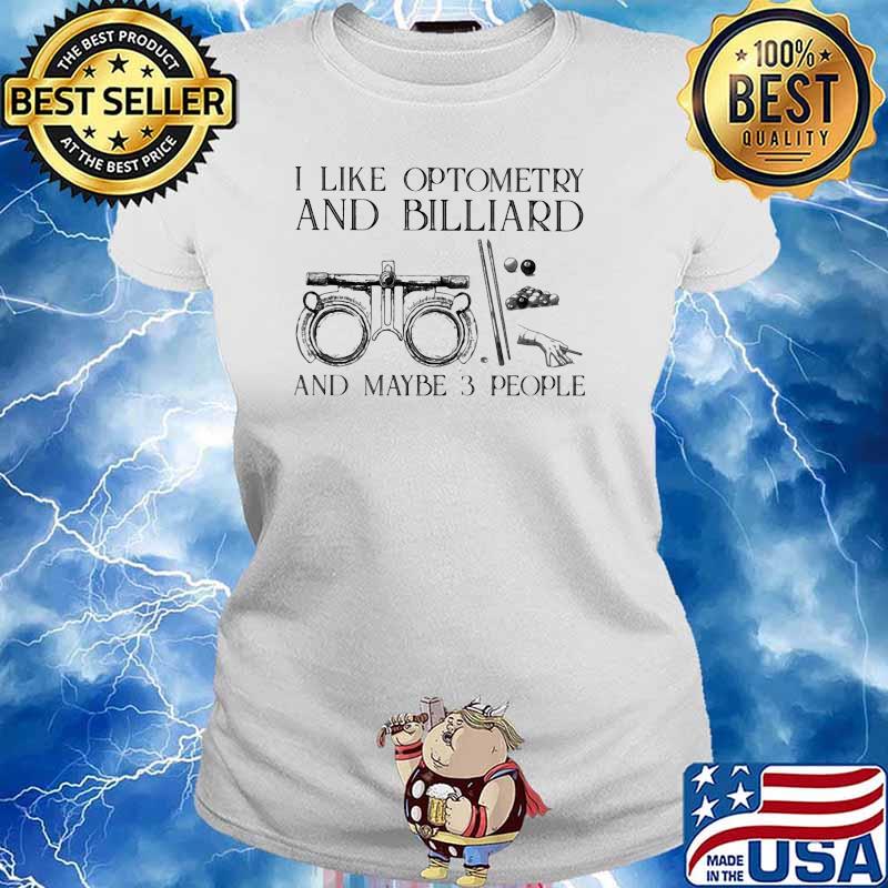 I Like Optometry And Billiard And Maybe 3 People Shirt Ladies tee