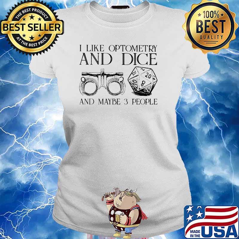I Like Optometry And Dice And Maybe 3 People Shirt Ladies tee