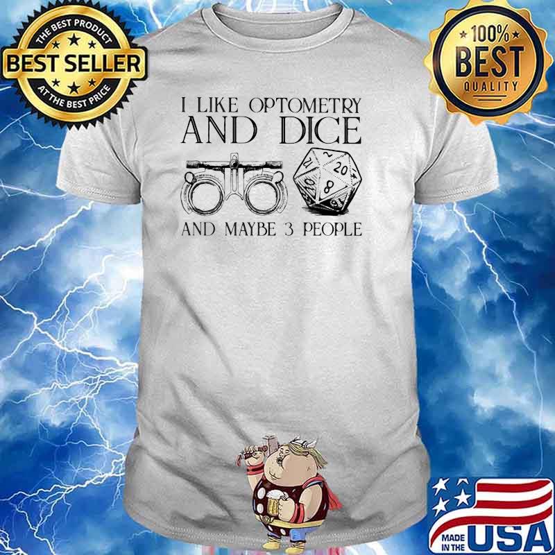 I Like Optometry And Dice And Maybe 3 People Shirt