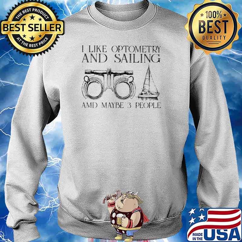 I Like Optometry And Sailing And Maybe 3 People Shirt Sweater