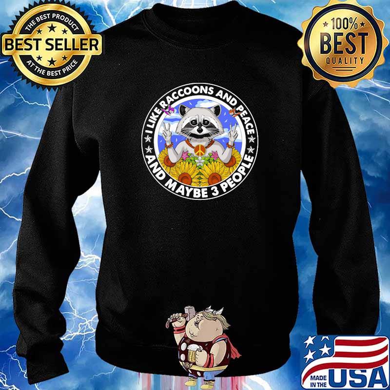 I Like Racoons And Peace And Maybe 3 People Sunflower Shirt Sweater
