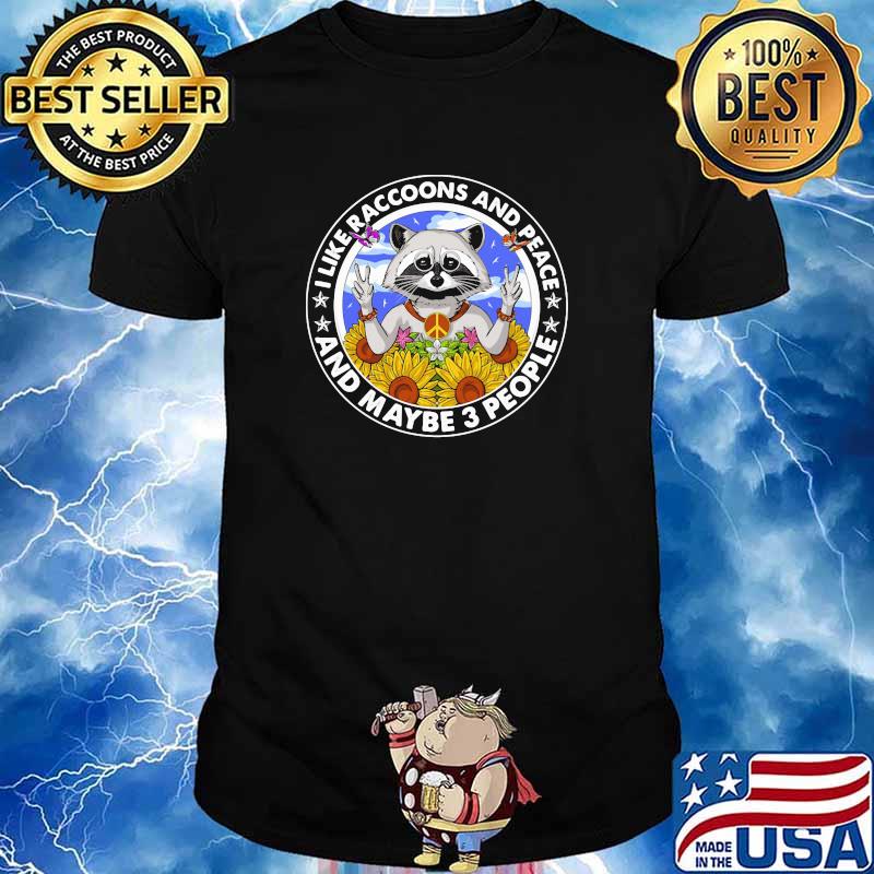 I Like Racoons And Peace And Maybe 3 People Sunflower Shirt