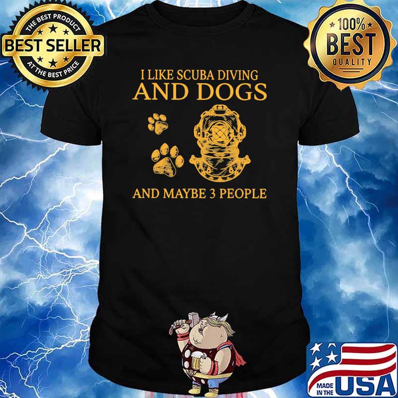 I Like Scuba Diving And Dogs And Maybe 3 People Shirt