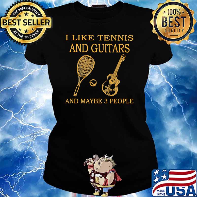I Like Tennis And Guitars And Maybe 3 People Shirt Ladies tee