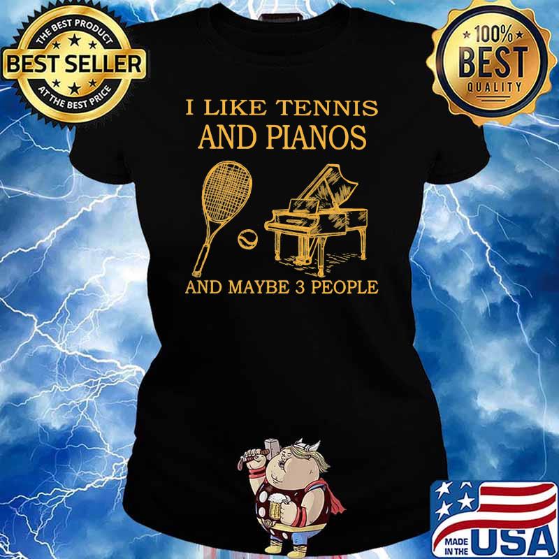 I Like Tennis And Piano And Maybe 3 People Shirt Ladies tee