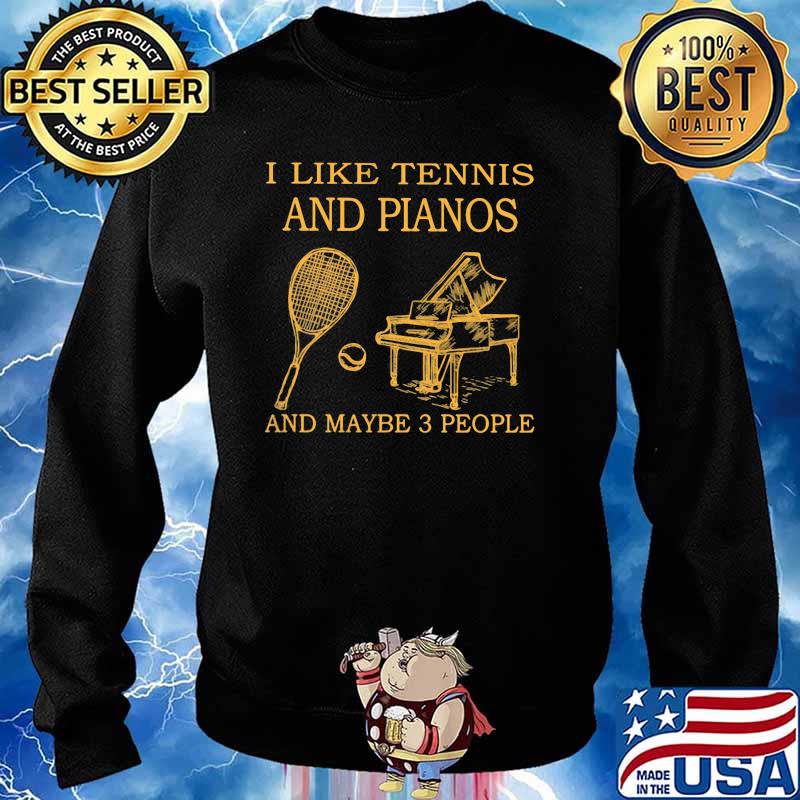 I Like Tennis And Piano And Maybe 3 People Shirt Sweater