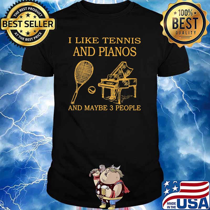 I Like Tennis And Piano And Maybe 3 People Shirt