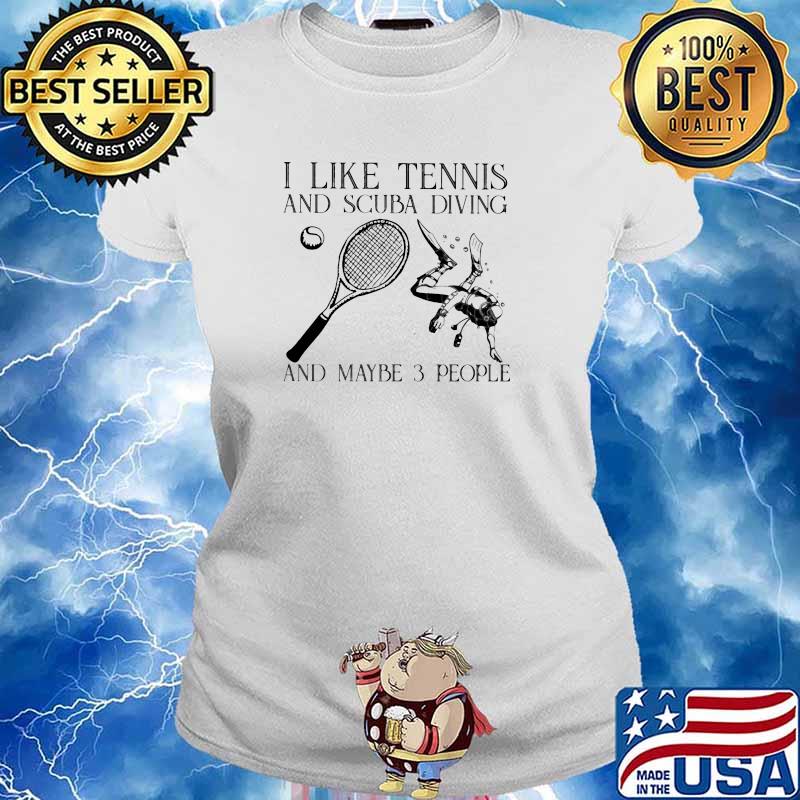 I Like Tennis And Scuba Diving And Maybe 3 People Shirt Ladies tee