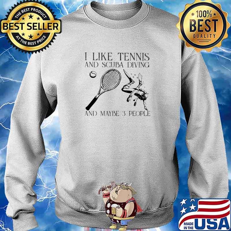 I Like Tennis And Scuba Diving And Maybe 3 People Shirt Sweater