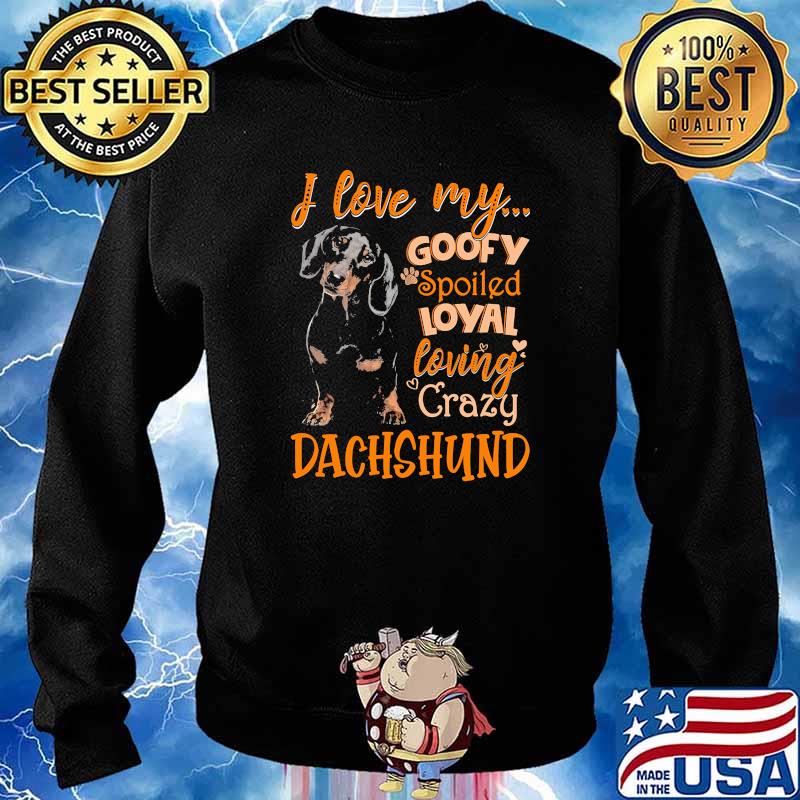 I love my goofy spoiled loyal loving crazy dachshund s Sweater
