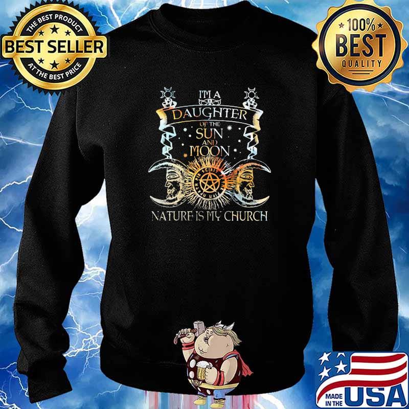I'm A Daughter Of The Sun And Moon Nature Is My Church Shirt Sweater