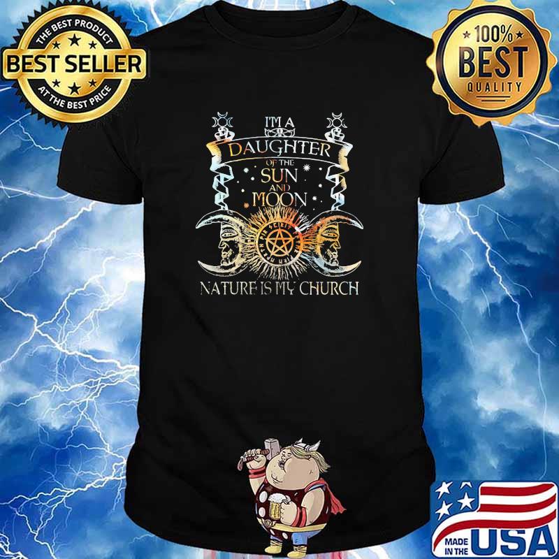 I'm A Daughter Of The Sun And Moon Nature Is My Church Shirt