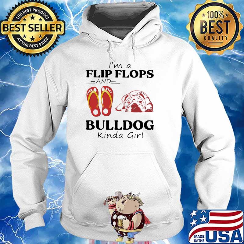 I'm A Flip Flops And Bulldog Kinda Girl Shirt Hoodie