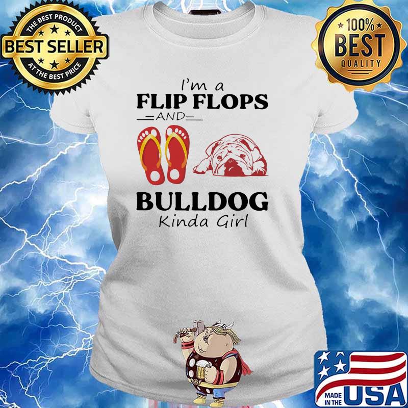 I'm A Flip Flops And Bulldog Kinda Girl Shirt Ladies tee
