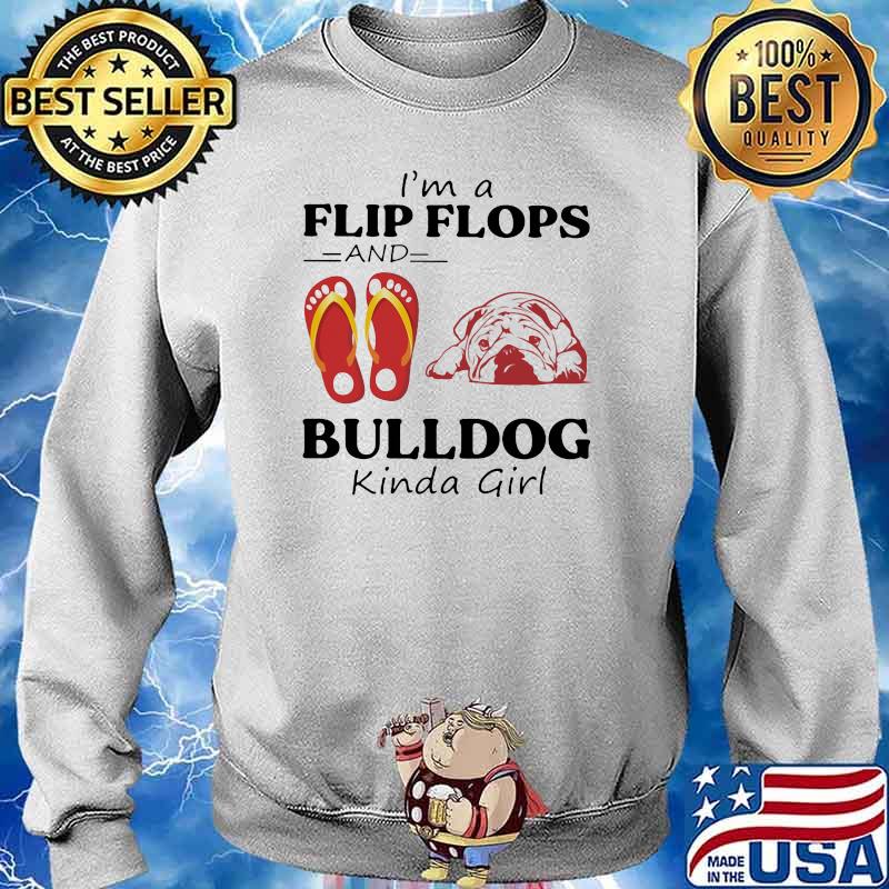 I'm A Flip Flops And Bulldog Kinda Girl Shirt Sweater