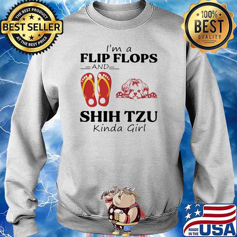 I'm A Flip Flops And Shih Tzu Kinda Girl Shirt Sweater