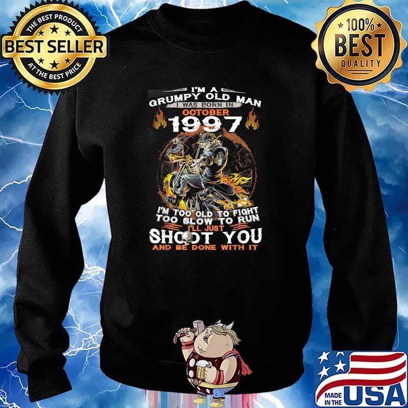 I'm A Grumpy Old Man I Was Born In October 1997 Shoot you and be done with it skull T-Shirt Sweater