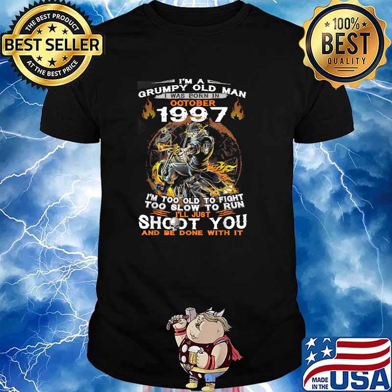 I'm A Grumpy Old Man I Was Born In October 1997 Shoot you and be done with it skull T-Shirt