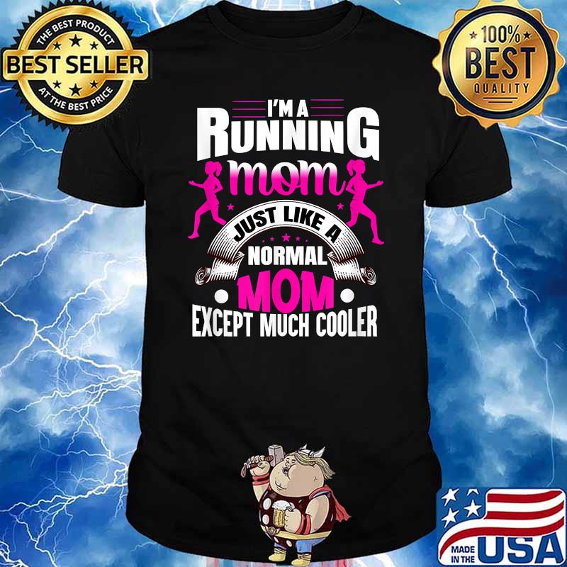 I'm Running Mom Just Like A Normal Mom Except Much Cooler Shirt