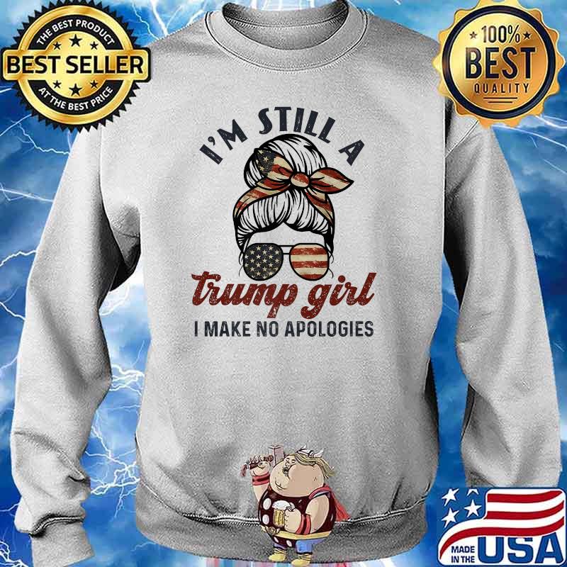 I'm still a trump girl I make no apologies Trump 2024 Sunglasses American Flag T-Shirt Sweater