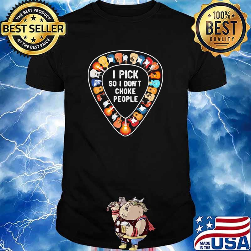 I pick so i dont choke people guitar shirt